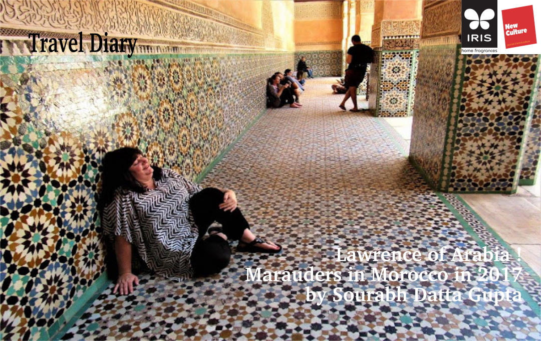 travel diary : lawrence of arabia ! marauders in morocco in 2017 by sourabh datta gupta