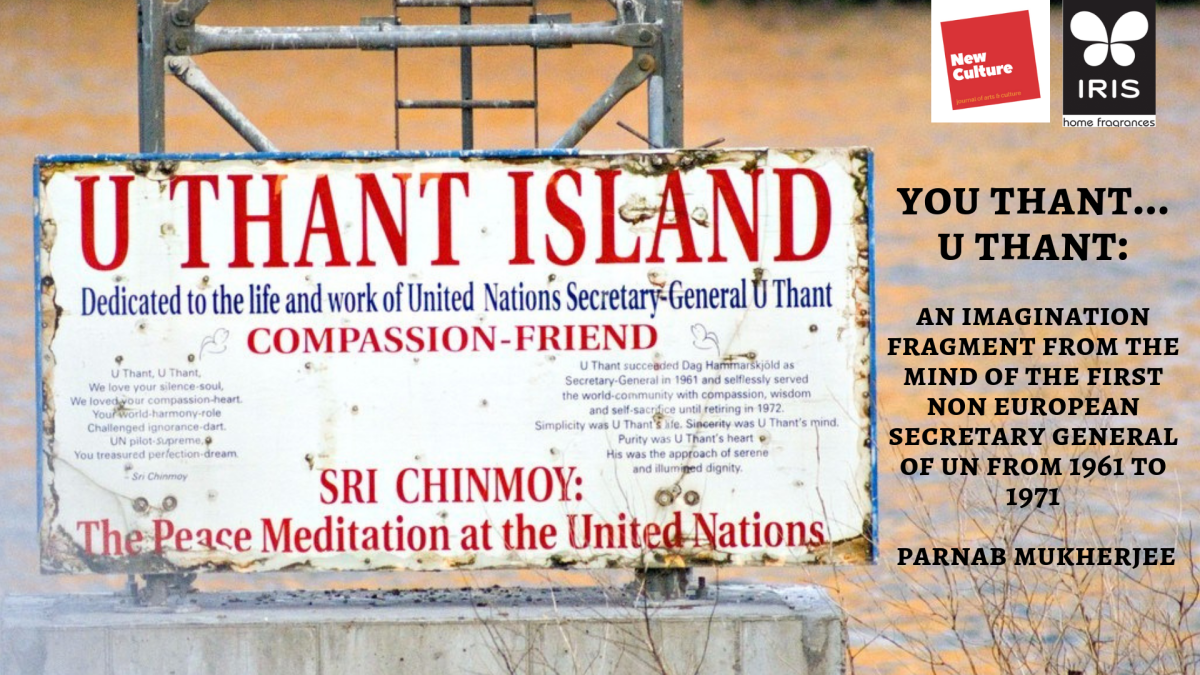 you thant…u thant: an imagination fragment from the mind of the first non european secretary general of UN from 1961 to 1971 by parnab mukherjee